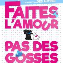 Faites L&rsquo;Amour Pas Des Gosses !