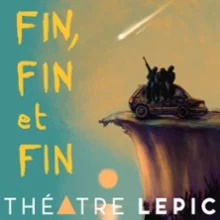 Fin, Fin et Fin – Théâtre Lepic, Paris