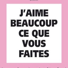 J&rsquo;Aime Beaucoup ce que Vous Faites – Théâtre Les 3T d&rsquo;A Côté, Toulouse