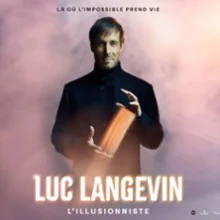 Luc Langevin – L&rsquo;Illusionniste Là Où l&rsquo;Impossible Prend Vie
