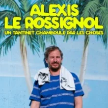 Alexis Le Rossignol – Un Tantinet CHAMBOULÉ par les Choses