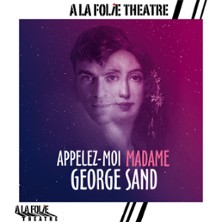 Appelez-moi Madame George Sand – A la Folie Théâtre, Paris