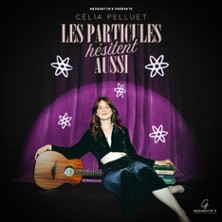 Célia Pelluet – Les Particules hésitent aussi – Théâtre de 10h00, Paris