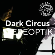 Dark Circus – STEREOPTIK – Théâtre du Rond-Point, Paris
