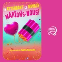 En Attendant le Divorce, Marions-Nous ! – Théâtre Le Point Comédie, Montpellier