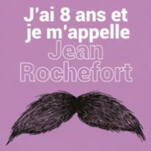 J’ai 8 ans et Je M’appelle Jean Rochefort