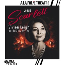 Je Suis Scarlett, Vivien Leigh au-delà du Mythe – A la Folie Théâtre, Paris