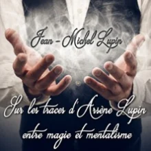 Jean-Michel Lupin – Sur les Traces d’Arsène Lupin, Entre Magie et Mentalisme