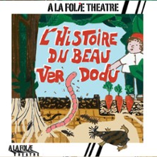 L’Histoire du Beau Ver Dodu – A la Folie Théâtre, Paris