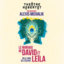 Le Mariage de David et Leila – Ou le Jour de l’Eclipse – Théâtre Hébertot, Paris