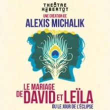 Le Mariage de David et Leila – Ou le Jour de l’Eclipse – Théâtre Hébertot, Paris