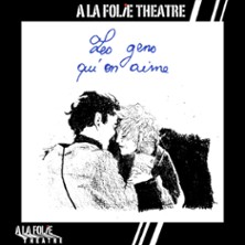 Les Gens qu’On Aime – A la Folie Théâtre, Paris