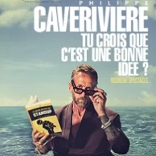 Philippe Caverivière – Tu Crois que c&rsquo;est une Bonne Idée ? – Théâtre des Nouveautés, Paris