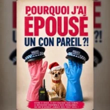 Pourquoi j&rsquo;ai Epousé un Con Pareil ?! -Théâtre le Bourvil,Paris